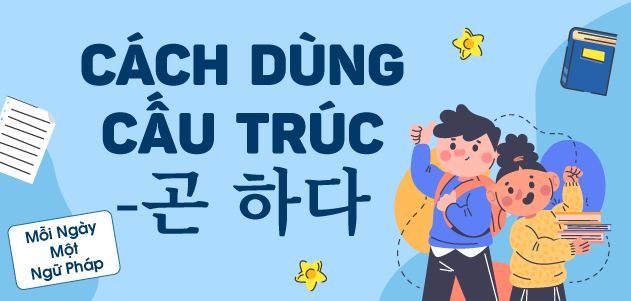 CÁCH ĐỂ ĂN TRỌN ĐIỂM KHI GẶP CẤU TRÚC -곤 하다